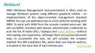 WMI (Windows Management Instrumentation) is often used to
manage Windows systems using different graphical utilities - an
...