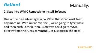 2. Step into WMIC Remotely to Install Software
One of the nice advantages of WMIC is that it can work from
any machine. Wi...