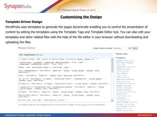 Template Driven Design  WordPress uses templates to generate the pages dynamically enabling you to control the presentation of content by editing the templates using the Template Tags and Template Editor tool. You can also edit your templates and other related files with the help of the file editor in your browser without downloading and uploading the files.  Customizing the Design 
