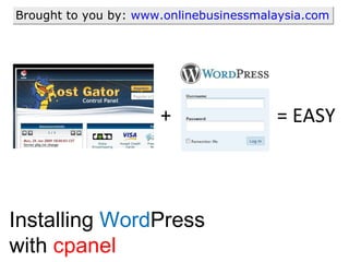 Installing  Word Press with  cpanel Brought to you by:  www.onlinebusinessmalaysia.com + = EASY 