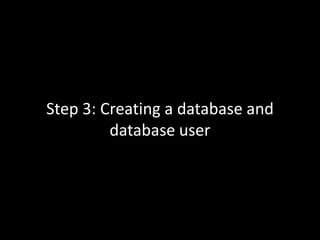 Step 3: Creating a database and
database user
 