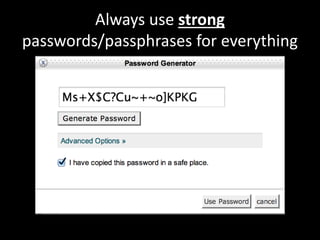 Always use strong
passwords/passphrases for everything
 
