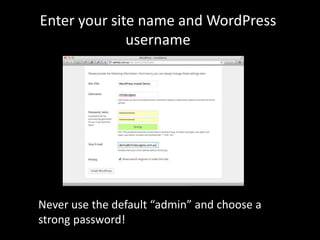 Enter your site name and WordPress
username
Never use the default “admin” and choose a
strong password!
 