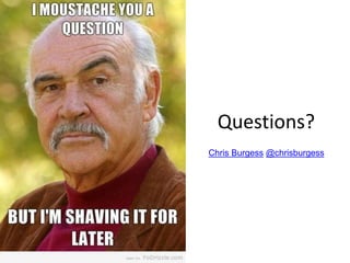 Chris Burgess @chrisburgess
Questions?
 