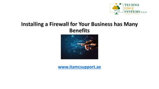 Installing a Firewall for Your Business has Many
Benefits
www.itamcsupport.ae
 
