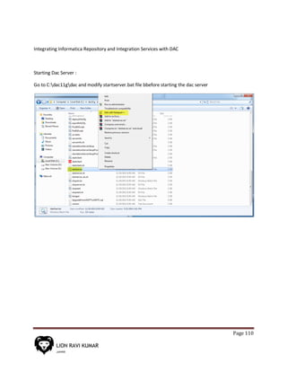 Page 110
Integrating Informatica Repository and Integration Services with DAC
Starting Dac Server :
Go to C:dac11gdac and modify startserver.bat file bbefore starting the dac server
 