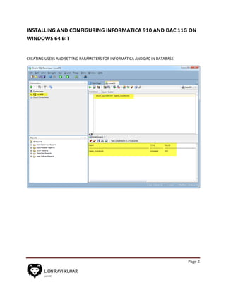 Page 2
INSTALLING AND CONFIGURING INFORMATICA 910 AND DAC 11G ON
WINDOWS 64 BIT
CREATING USERS AND SETTING PARAMETERS FOR INFORMATICA AND DAC IN DATABASE
 