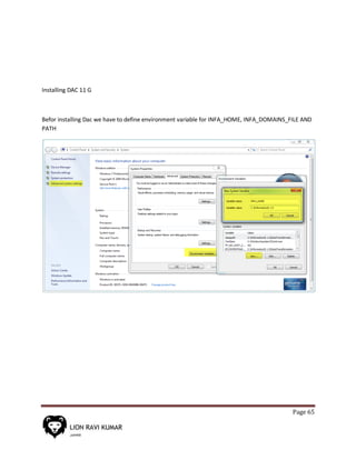 Page 65
Installing DAC 11 G
Befor installing Dac we have to define environment variable for INFA_HOME, INFA_DOMAINS_FILE AND
PATH
 
