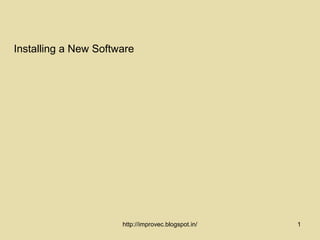 Installing a New Software




                      http://improvec.blogspot.in/   1
 
