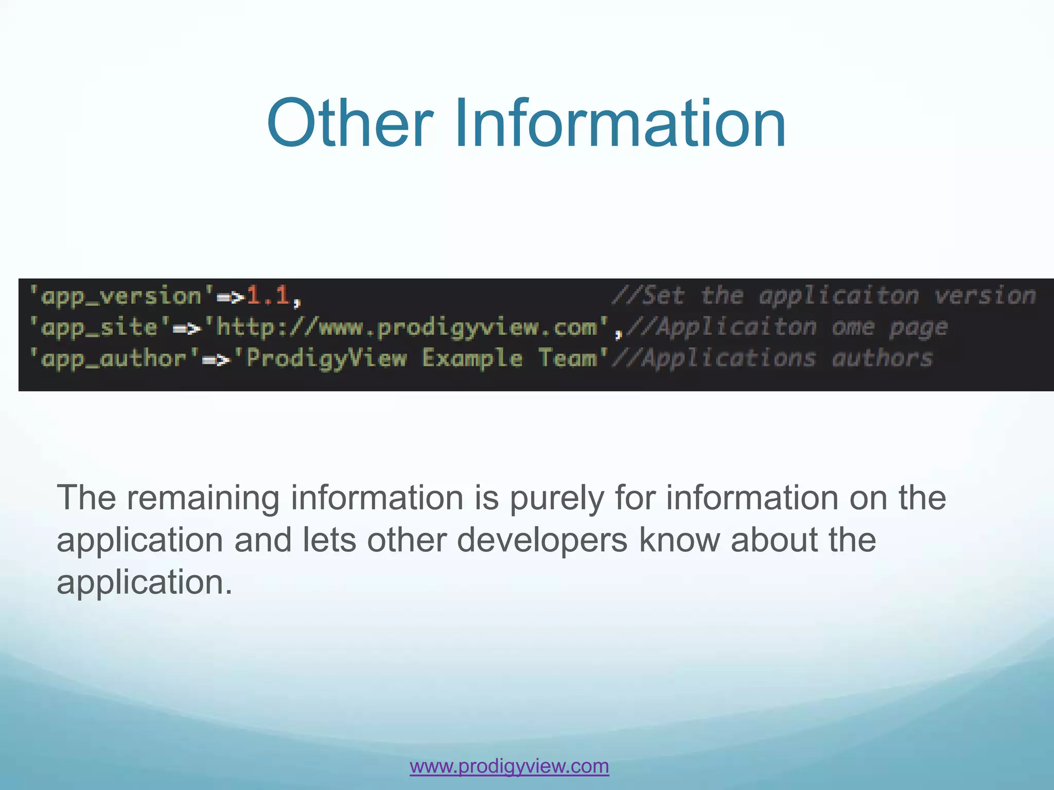 Other Information




The remaining information is purely for information on the
application and lets other developers know about the
application.




                       www.prodigyview.com
 