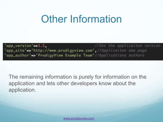Other Information




The remaining information is purely for information on the
application and lets other developers know about the
application.




                       www.prodigyview.com
 