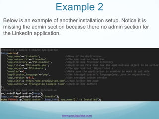 Example 2
Below is an example of another installation setup. Notice it is
missing the admin section because there no admin section for
the LinkedIn application.




                         www.prodigyview.com
 