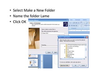 • Select Make a New Folder
• Name the folder Lame
• Click OK