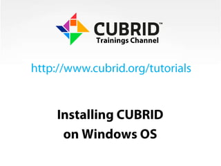 Trainings Channel http://www.cubrid.org/tutorials Installing CUBRID on Windows OS 