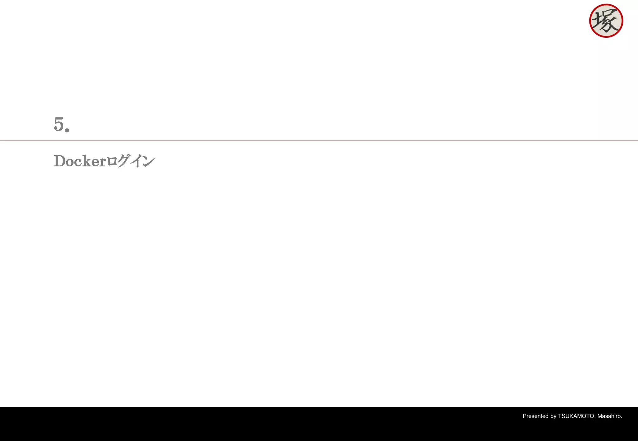 Presented by TSUKAMOTO, Masahiro.
５．
Ｄｏｃｋｅｒログイン
 