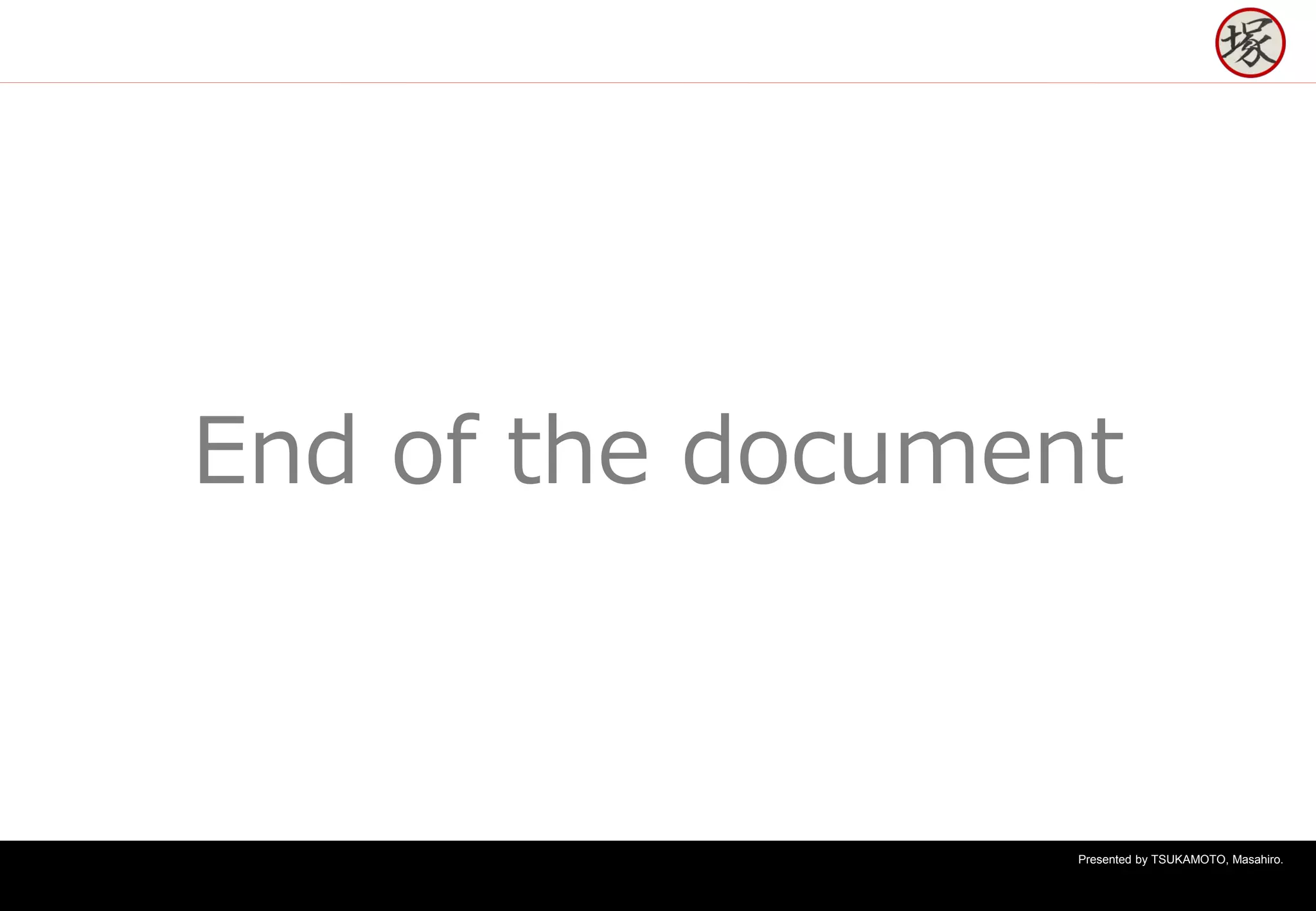 Presented by TSUKAMOTO, Masahiro.
End of the document
 