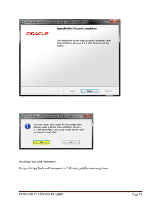 PREPARED BY RAVI KUMAR LANKE Page 85
Installing Tools And Framework
Unzip and copy Tools and Framework to C:Endeca_platformservices_home
 