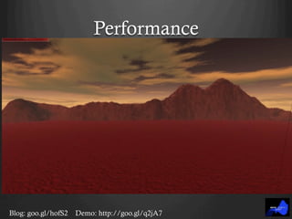 Performance
Blog: goo.gl/hofS2 Demo: http://goo.gl/q2jA7
 