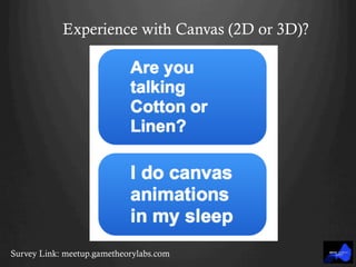 Experience with Canvas (2D or 3D)?
Survey Link: meetup.gametheorylabs.com
 