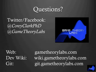 Questions?
Twitter/Facebook:
@CoreyClarkPhD
@GameTheoryLabs
Web: gametheorylabs.com
Dev Wiki: wiki.gametheorylabs.com
Git: git.gametheorylabs.com
 