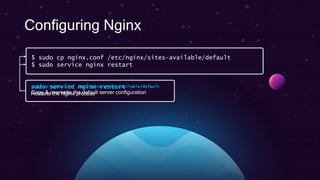 Dependencies Installation
$ sudo apt-get install nginx git-core
 