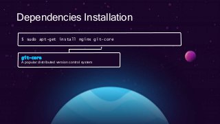 Dependencies Installation
$ sudo apt-get install nginx git-core
git-core
A popular distributed version control system
 