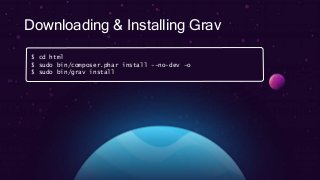 Downloading & Installing Grav
$ cd html
$ sudo bin/composer.phar install --no-dev -o
$ sudo bin/grav install
 