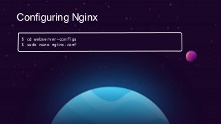 Configuring Nginx
$ cd webserver-configs
$ sudo nano nginx.conf
 