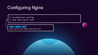 nano nginx.conf
Open the nano text editor to edit nginx.conf
Configuring Nginx
$ cd webserver-configs
$ sudo nano nginx.conf
 
