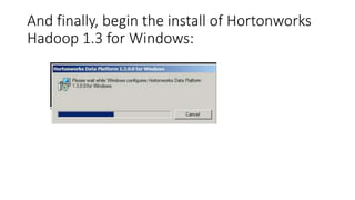 And finally, begin the install of Hortonworks
Hadoop 1.3 for Windows:

 