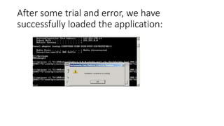 After some trial and error, we have
successfully loaded the application:

 