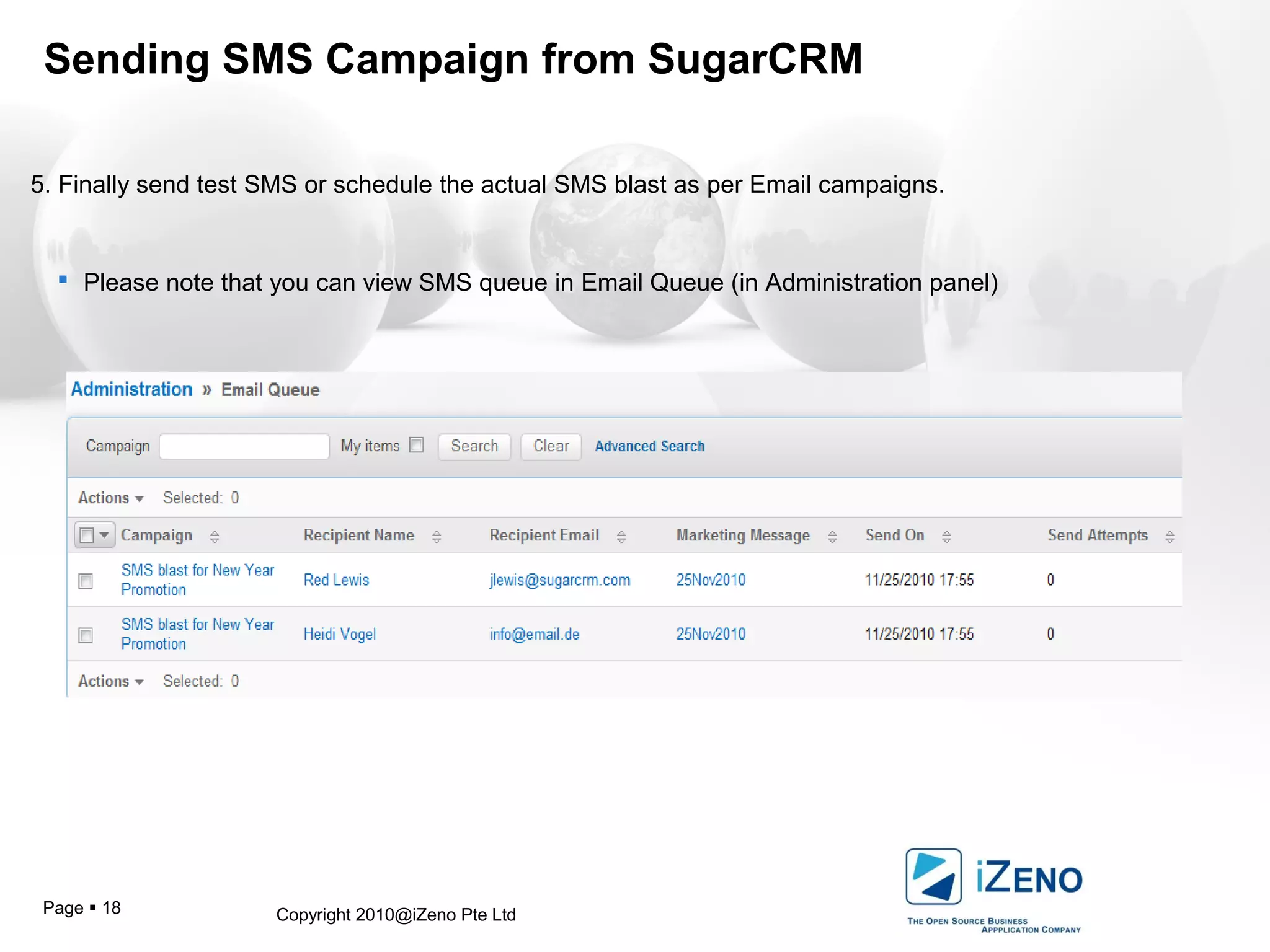 Copyright 2010@iZeno Pte LtdPage  18
Sending SMS Campaign from SugarCRM
5. Finally send test SMS or schedule the actual SMS blast as per Email campaigns.
 Please note that you can view SMS queue in Email Queue (in Administration panel)
 