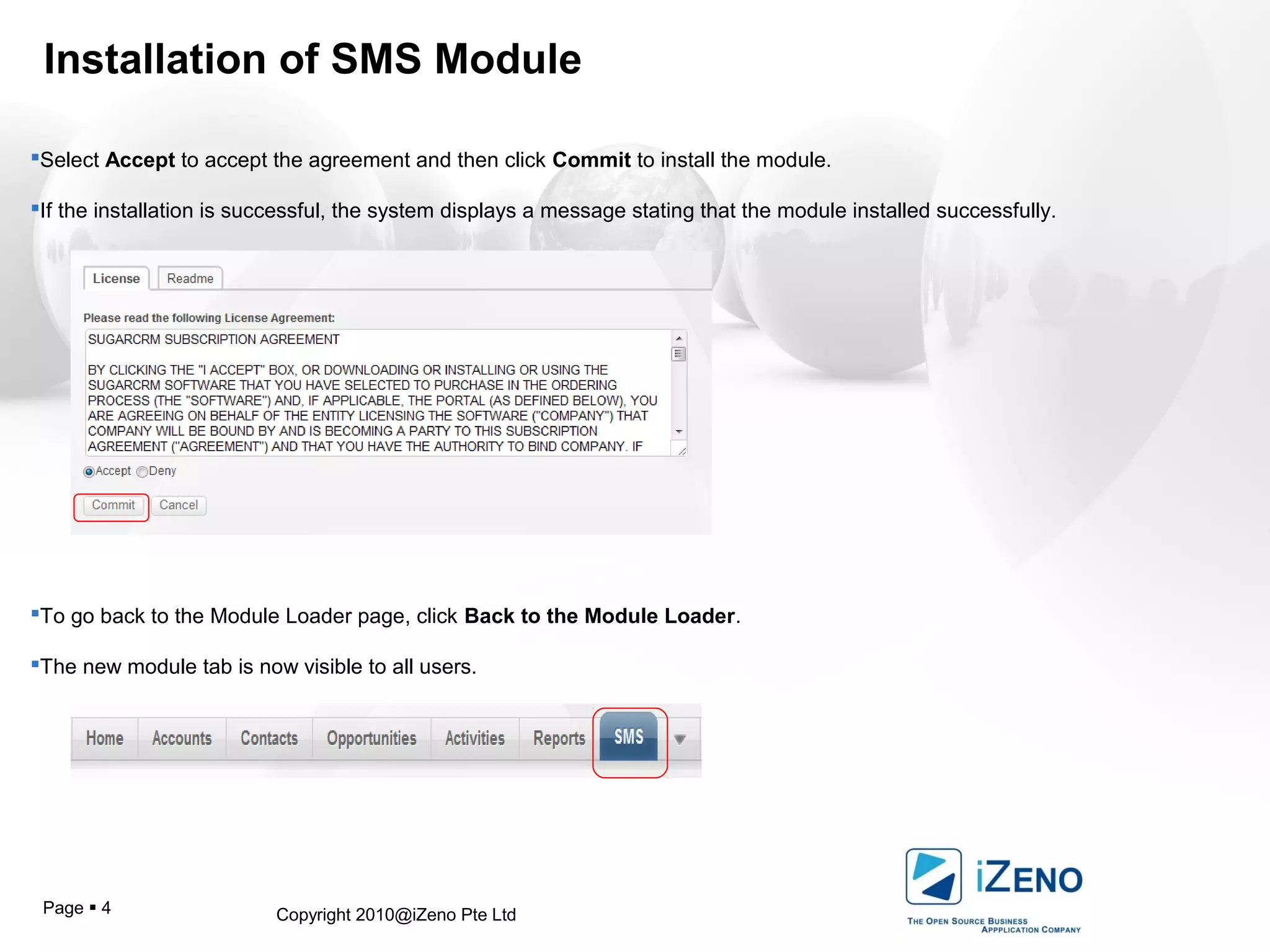 Copyright 2010@iZeno Pte LtdPage  4
Installation of SMS Module
Select Accept to accept the agreement and then click Commit to install the module.
If the installation is successful, the system displays a message stating that the module installed successfully.
To go back to the Module Loader page, click Back to the Module Loader.
The new module tab is now visible to all users.
 