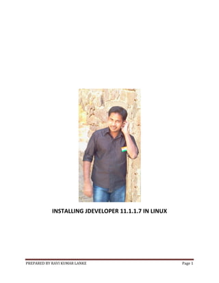 INSTALLING JDEVELOPER 11.1.1.7 IN LINUX

PREPARED BY RAVI KUMAR LANKE

Page 1

 