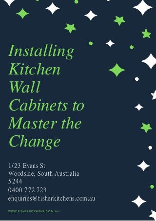 Installing
Kitchen
Wall
Cabinets to
Master the
Change
1/23 Evans St
Woodside, South Australia
5244
0400 772 723
enquiries@fisherkitchens.com.au
W W W . FISHERKITCHENS. C O M . A U
 