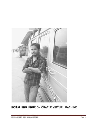 INSTALLING LINUX ON ORACLE VIRTUAL MACHINE

PREPARED BY RAVI KUMAR LANKE

Page 1

 