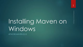 Installing Maven on
Windows
APACHE-MAVEN-3.2.2
1
 