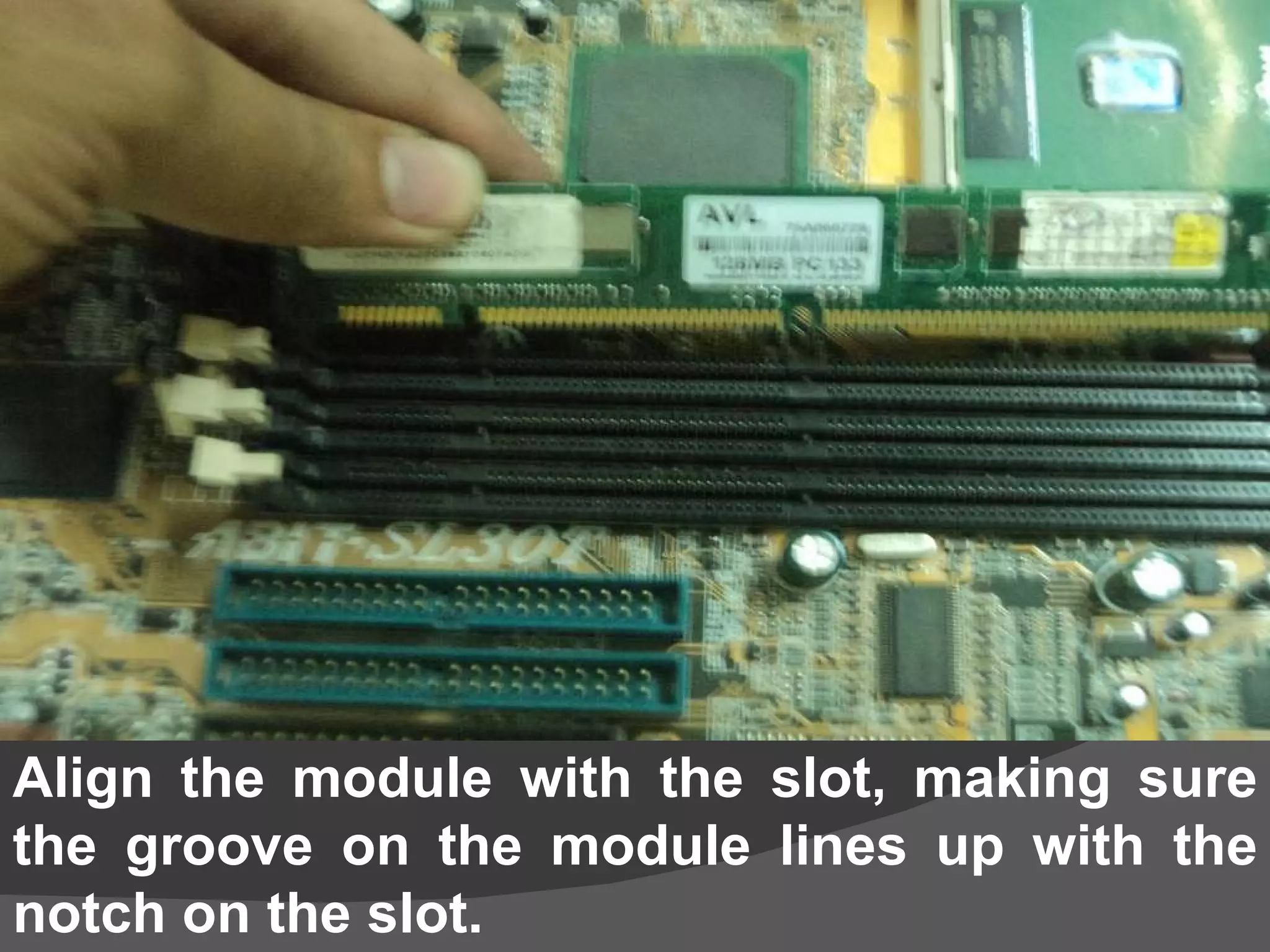Align the module with the slot, making sure the groove on the module lines up with the notch on the slot.