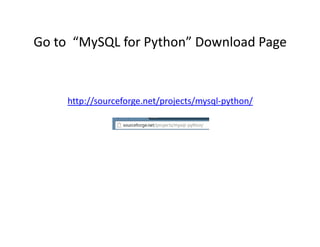 Go to “MySQL for Python” Download Page


     http://sourceforge.net/projects/mysql-python/
 