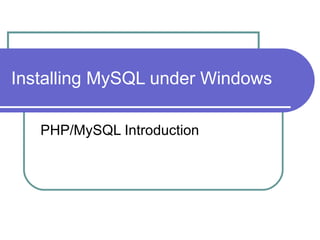 Installing MySQL under Windows PHP/MySQL Introduction 