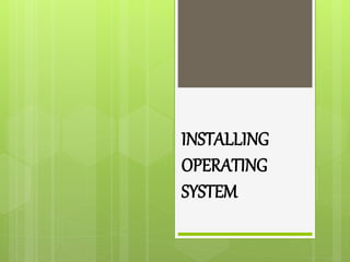 INSTALLING
OPERATING
SYSTEM
 