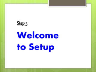Step 3
Welcome
to Setup
 