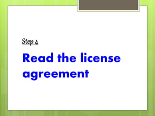 Step 4
Read the license
agreement
 