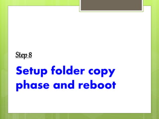 Step 8
Setup folder copy
phase and reboot
 