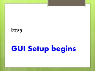 Step 9
GUI Setup begins
 