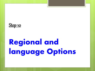 Step 10
Regional and
language Options
 