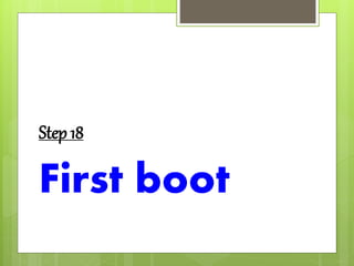 Step 18
First boot
 