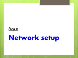 Step 21
Network setup
 