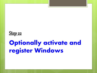 Step 22
Optionally activate and
register Windows
 