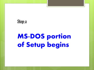 Step 2
MS-DOS portion
of Setup begins
 